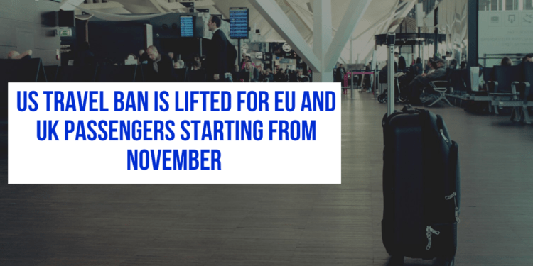 The US lifted travel ban for the passengers from EU and UK